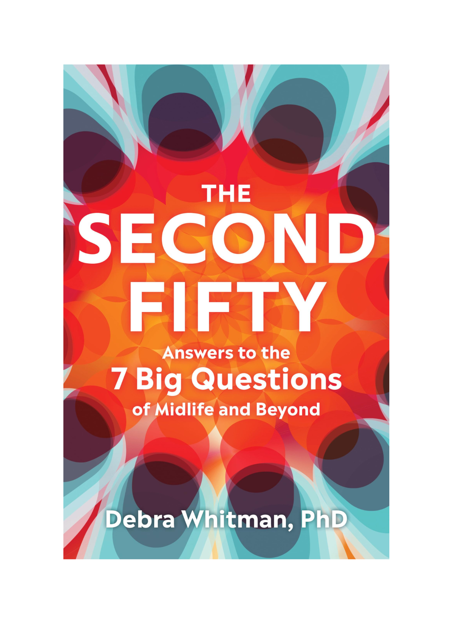 The Second Fifty Answers to the 7 Big Questions of Midlife and Beyond